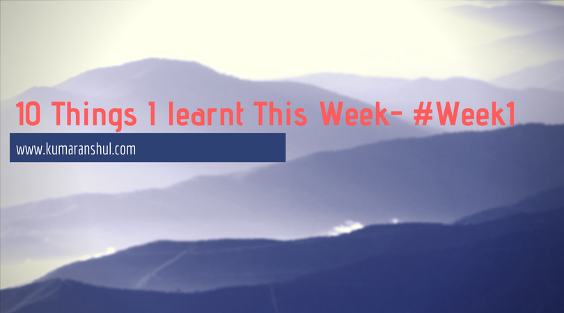10 Things I learnt this Week- #Week1